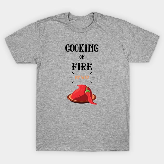 Cooking On Fire My Way T-Shirt by Epic Hikes